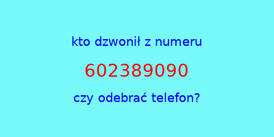 kto dzwonił 602389090  czy odebrać telefon?