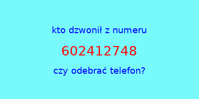 kto dzwonił 602412748  czy odebrać telefon?