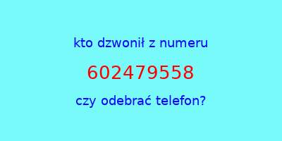 kto dzwonił 602479558  czy odebrać telefon?