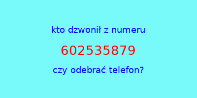 kto dzwonił 602535879  czy odebrać telefon?