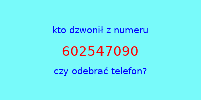 kto dzwonił 602547090  czy odebrać telefon?