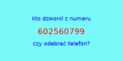 kto dzwonił 602560799  czy odebrać telefon?