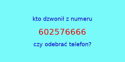 kto dzwonił 602576666  czy odebrać telefon?