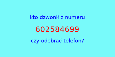 kto dzwonił 602584699  czy odebrać telefon?