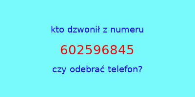 kto dzwonił 602596845  czy odebrać telefon?