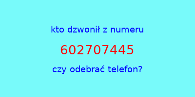 kto dzwonił 602707445  czy odebrać telefon?