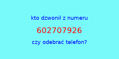 kto dzwonił 602707926  czy odebrać telefon?