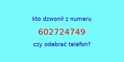 kto dzwonił 602724749  czy odebrać telefon?