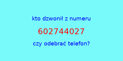 kto dzwonił 602744027  czy odebrać telefon?