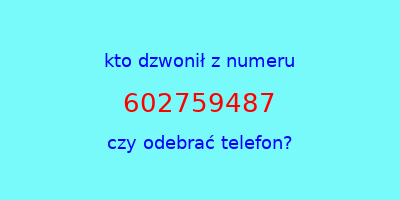 kto dzwonił 602759487  czy odebrać telefon?