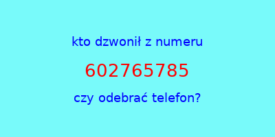 kto dzwonił 602765785  czy odebrać telefon?