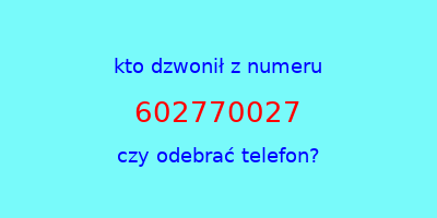 kto dzwonił 602770027  czy odebrać telefon?