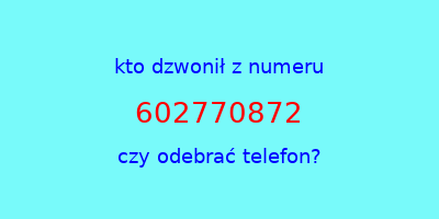 kto dzwonił 602770872  czy odebrać telefon?