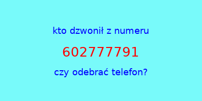 kto dzwonił 602777791  czy odebrać telefon?