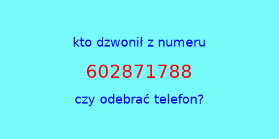 kto dzwonił 602871788  czy odebrać telefon?