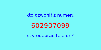 kto dzwonił 602907099  czy odebrać telefon?