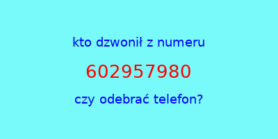 kto dzwonił 602957980  czy odebrać telefon?