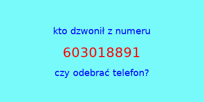 kto dzwonił 603018891  czy odebrać telefon?