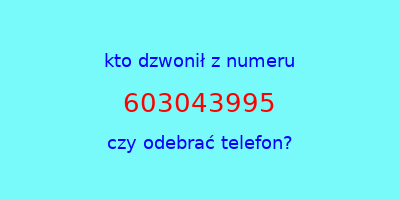 kto dzwonił 603043995  czy odebrać telefon?