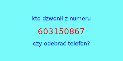 kto dzwonił 603150867  czy odebrać telefon?