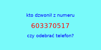 kto dzwonił 603370517  czy odebrać telefon?