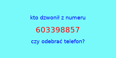 kto dzwonił 603398857  czy odebrać telefon?