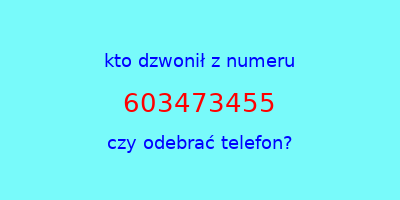 kto dzwonił 603473455  czy odebrać telefon?