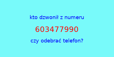 kto dzwonił 603477990  czy odebrać telefon?