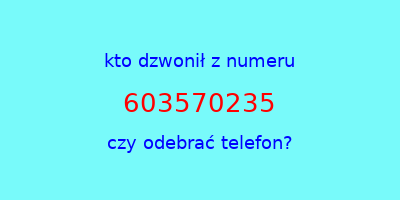 kto dzwonił 603570235  czy odebrać telefon?