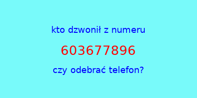 kto dzwonił 603677896  czy odebrać telefon?