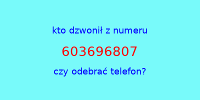 kto dzwonił 603696807  czy odebrać telefon?