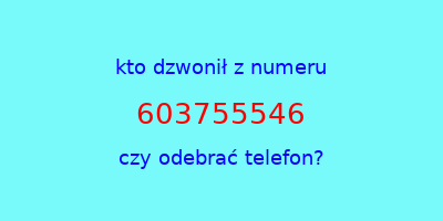 kto dzwonił 603755546  czy odebrać telefon?