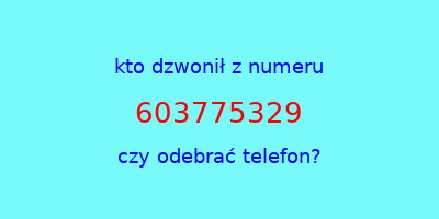 kto dzwonił 603775329  czy odebrać telefon?