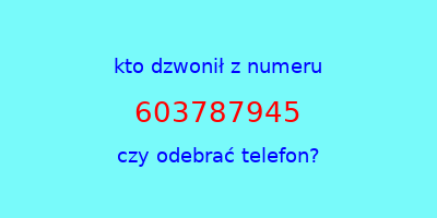 kto dzwonił 603787945  czy odebrać telefon?