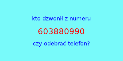 kto dzwonił 603880990  czy odebrać telefon?