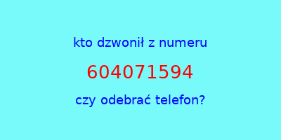 kto dzwonił 604071594  czy odebrać telefon?