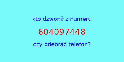 kto dzwonił 604097448  czy odebrać telefon?