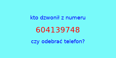 kto dzwonił 604139748  czy odebrać telefon?