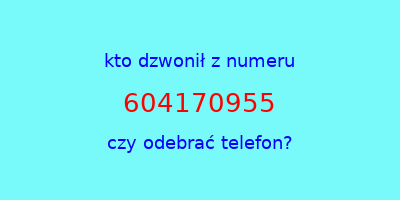 kto dzwonił 604170955  czy odebrać telefon?