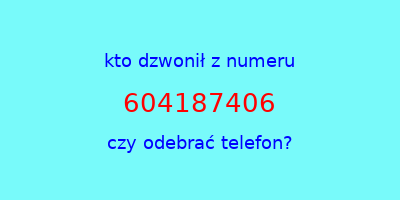 kto dzwonił 604187406  czy odebrać telefon?