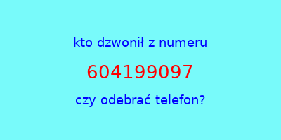 kto dzwonił 604199097  czy odebrać telefon?