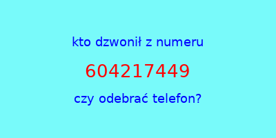 kto dzwonił 604217449  czy odebrać telefon?