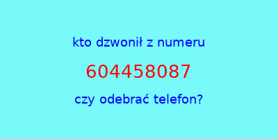 kto dzwonił 604458087  czy odebrać telefon?