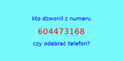 kto dzwonił 604473168  czy odebrać telefon?