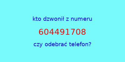 kto dzwonił 604491708  czy odebrać telefon?