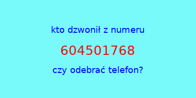 kto dzwonił 604501768  czy odebrać telefon?