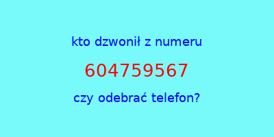 kto dzwonił 604759567  czy odebrać telefon?