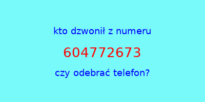 kto dzwonił 604772673  czy odebrać telefon?