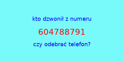 kto dzwonił 604788791  czy odebrać telefon?