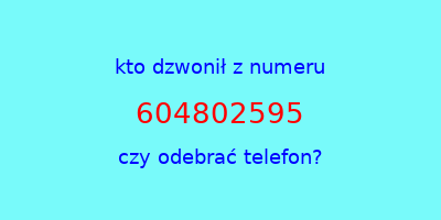 kto dzwonił 604802595  czy odebrać telefon?